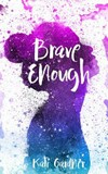 Brave enough / by Kati Gardner.