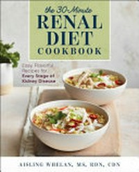 The 30-minute renal diet cookbook : Easy, flavourful recipes for every stage of kidney disease /