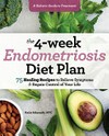 The 4-week endometriosis diet plan : 75 healing recipes to relieve symptoms and regain control of your life / by Katie Edmonds