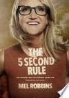 The 5 second rule : transform your life, work, and confidence with everyday courage / by Mel Robbins.