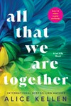 All that we are together / by Alice Kellen ; [translated from Spanish by A. Nathan West].