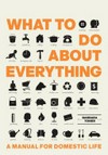 What to do about everything : a manual for domestic life / by Barbara Toner.