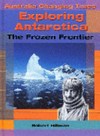 Exploring Antarctica : the frozen frontier / by Robert Hillman.