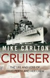 Cruiser : the life and loss of HMAS Perth and her crew / by Mike Carlton.