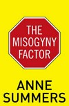The misogyny factor / by Anne Summers.