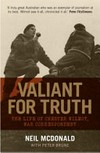 Valiant for truth : the life of Chester Wilmot, war correspondent / by Neil McDonald with Peter Brune.