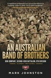 An Australian band of brothers : Don Company, Second 43rd Battalion, 9th division : Tobruk, Alamein, New Guinea, Borneo / by Mark Johnston