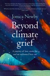 Beyond climate grief : a journey of love, snow, fire and an enchanted beer can / by Jonica Newby.