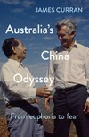 Australia's China odyssey : from euphoria to fear / by James Curran.