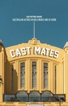 Cast mates : Australian actors in Hollywood and at home / by Sam Twyford-Moore.