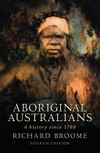Aboriginal Australians : a history since 1788 / by Richard Broome.