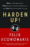 Harden up! : how to be resilient, stop taking things personally and get what you want in life / Felix Economakis.
