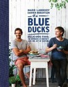 The Blue Ducks : delicious food, the importance of community and the joy of surfing / Mark Labrooy, Darren Robertson with Hannah Reid.