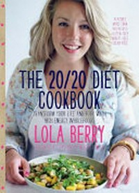 The 20/20 diet : transform your life and body with high-energy wholefoods / Lola Berry.