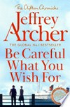 Be careful what you wish for: Clifton Chronicles, Book 4. Jeffrey Archer.