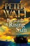 Beneath a rising sun / by Peter Watt.