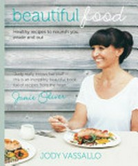 Beautiful food : healthy recipes to nourish you, inside and out / by Jody Vassallo.