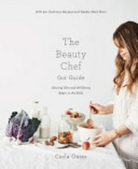 The beauty chef : gut guide / by Carla Oates.