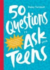 50 questions to ask your teens : a guide to fostering communication and confidence in young adults / by Daisy Turnbull.