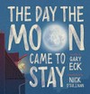 The day the moon came to stay / by Gary Eck.