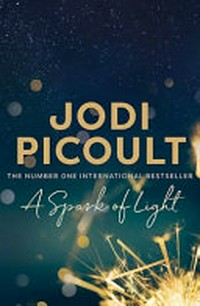 A spark of light : a novel / by Jodi Picoult.
