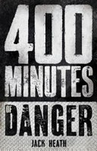 400 minutes of danger / by Jack Heath.