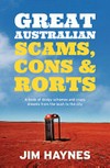 Great Australian scams, cons and rorts : a book of dodgy schemes and crazy dreams from the bush to the city / by Jim Haynes.