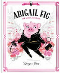 Abigail Fig : the secret agent pig / by Megan Hess.