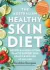 The Australian healthy skin diet : recipes and 4-week eating plan to support skin health and healing at any age / Geraldine Georgeou.