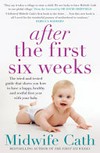After the first six weeks : the tried-and-tested guide that shows you how to have a happy, healthy and restful first year with your baby / by Midwife Cath ; foreword by Dr David Sheffield.