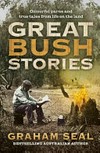 Great bush stories : colourful yarns and true tales from life on the land / by Graham Seal.