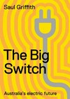 The big switch : Australia's electric future / by Saul Griffith.