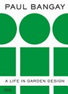 Paul Bangay : a life in garden design / by Paul Bangay