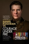 Courage under fire / by Daniel Keighran.