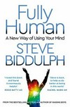 Fully human : a new way of using your mind / by Steve Biddulph.