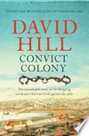 Convict colony: The remarkable story of the fledgling settlement that survived against the odds. David Hill.