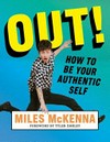 Out! : how to be your authentic self / by Miles McKenna.