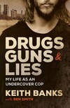 Drugs, guns and lies : my life as an undercover cop / by Keith Banks with Ben Smith.