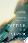 Patting the shark : a surfer's journey : learning to live well with cancer / by Tim Baker.