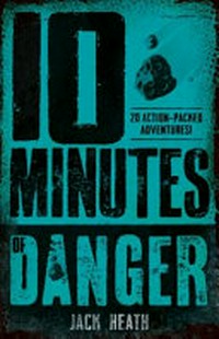 10 minutes of danger / by Jack Heath.