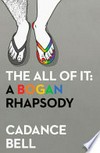 The all of it : a bogan rhapsody / by Cadance Bell.