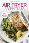 Air fryer essentials : low carb / by Michelle Fagone.