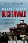 Destination Buchenwald : The astonishing survival story of Australian and New Zealand airmen in a Nazi death camp / by Colin Burgess