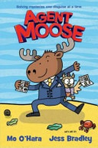 Agent Moose: Vol. 1, 'Agent Moose' / [graphic novel] by Mo O'Hara.