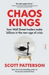 Chaos kings : how Wall Street traders make billions in the new age of crisis / by Scott Patterson.