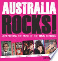 Australia rocks! : remembering the music of the 1950s to 1990s / by Lucy Desoto.