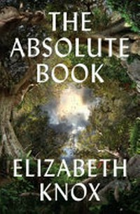The absolute book / by Elizabeth Knox.