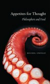 Appetites for thought : philosophers and food / Michel Onfray ; translated by Donald Barry and Stephen Muecke.