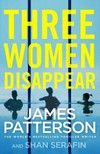 Three women disappear / by James Patterson and Shan Serafin.