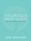 Wellbeing & mindfulness : natural ways to balance your mind, body and spirit / by Jane Alexander.